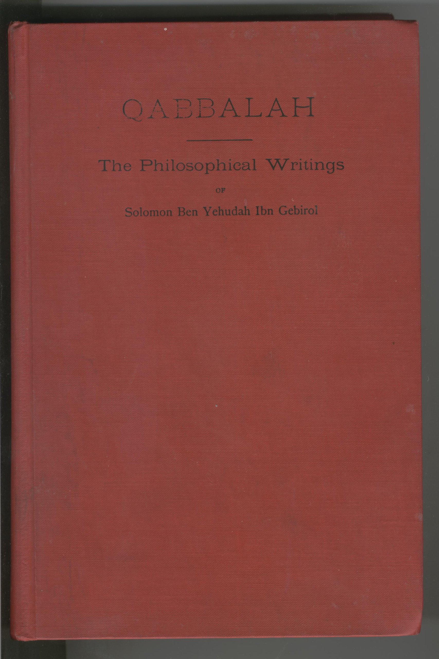 Qabbalah: The philosophical writings of Solomon ben Yehudah ibn Gebirol or Avicebron, and their connection with the Hebrew Qabbalah and Sepher ... lodge of initiates, translated from the Zohar