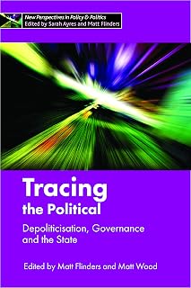 Tracing the Political: Depoliticisation, Governance and the State (New Perspectives in Policy and Politics)