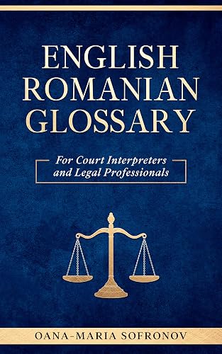 ENGLISH – ROMANIAN GLOSSARY FOR COURT INTERPRETERS AND LEGAL PROFESSIONALS