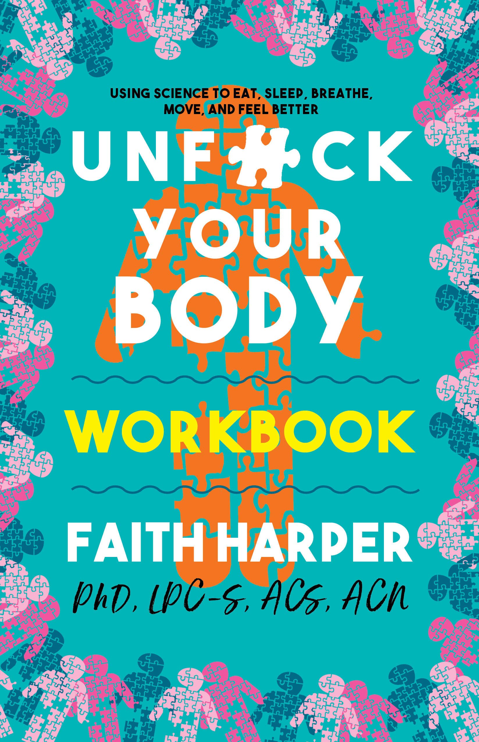 Unfuck Your Body Workbook: Using Science to Reconnect Your Body and Mind to Eat, Sleep, Breathe, Move, and Feel Better (5-Minute Therapy): Using Science to Eat, Sleep, Breathe, Move, and Feel Better