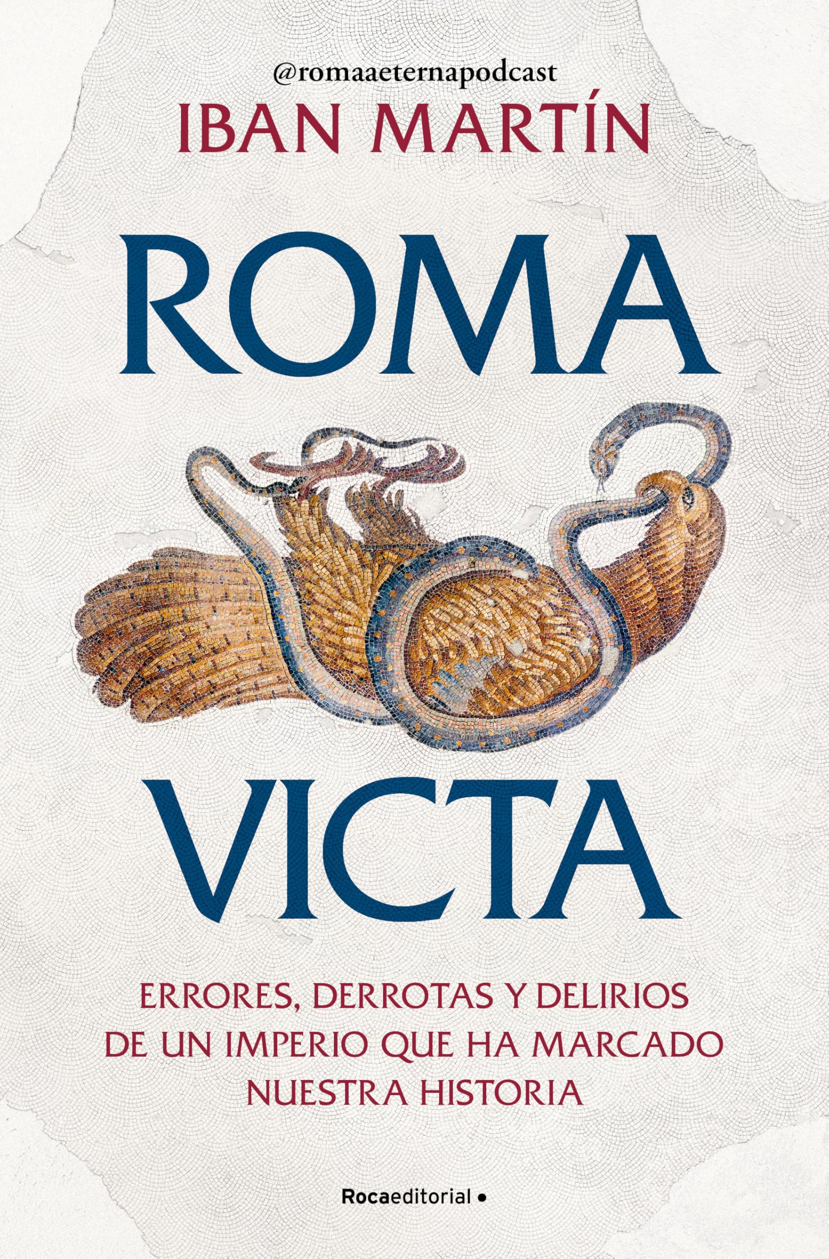 Roma victa: Errores, derrotas y delirios de un imperio que ha marcado nuestra historia (No ficción)