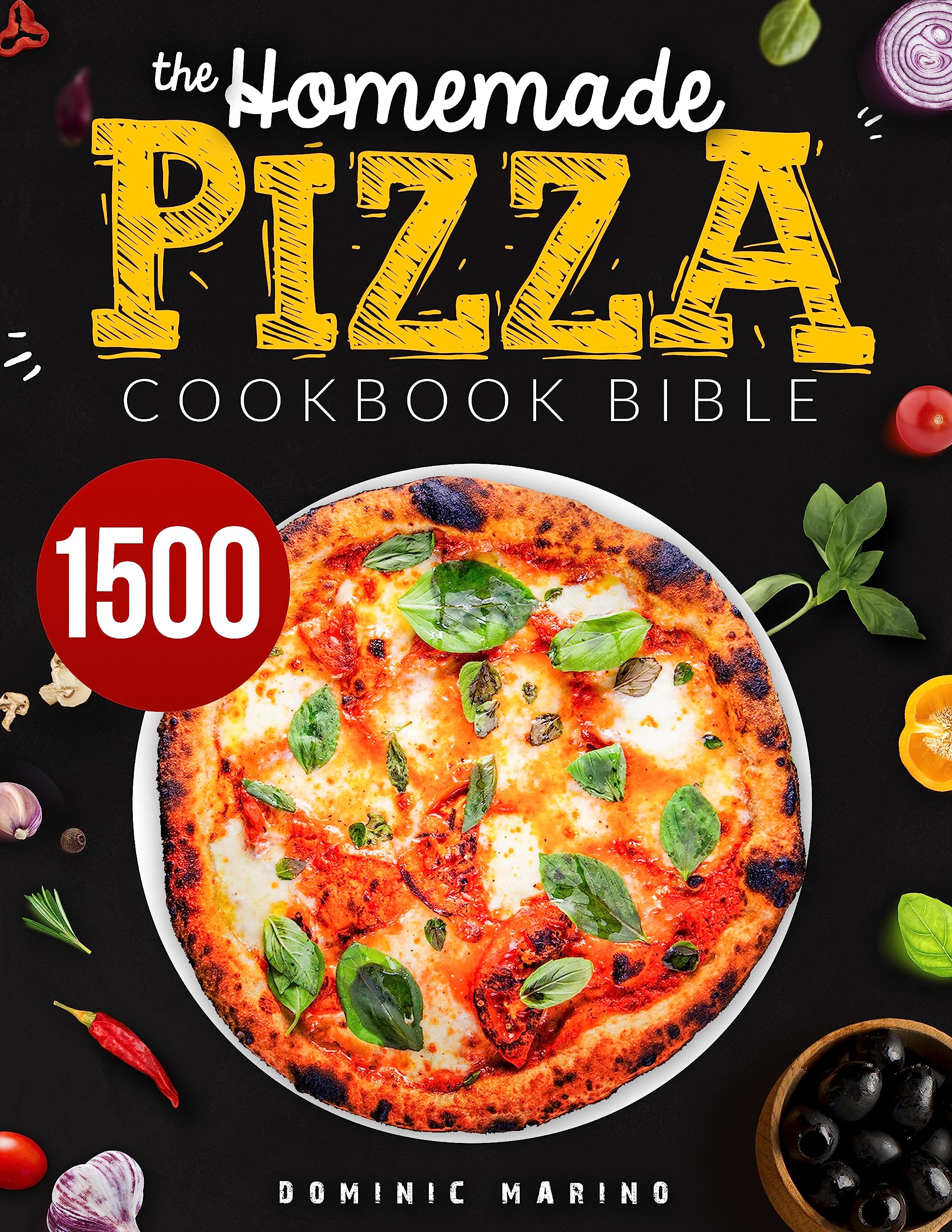The Homemade Pizza Cookbook Bible: The Ultimate Guide for Beginners to Bake the Perfect Pizza | Explore The Art, Techniques and Ingredients to Become The Go-To Pizzaiolo of Family & Friends
