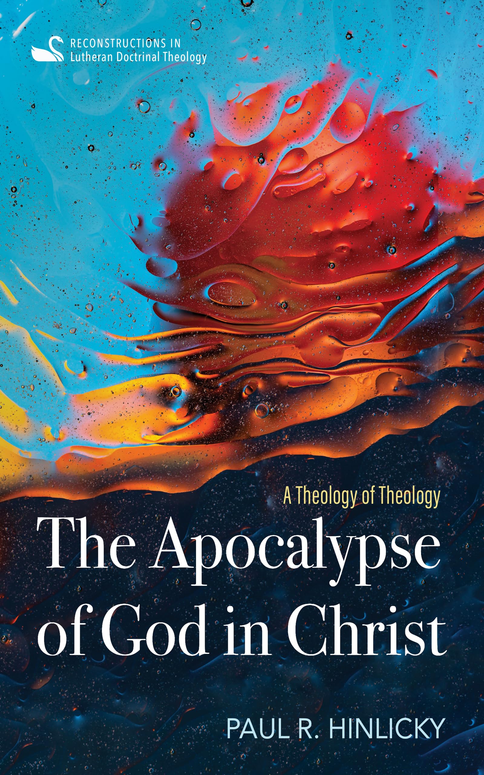 The Apocalypse of God in Christ: A Theology of Theology (Reconstructions in Lutheran Doctrinal Theology)