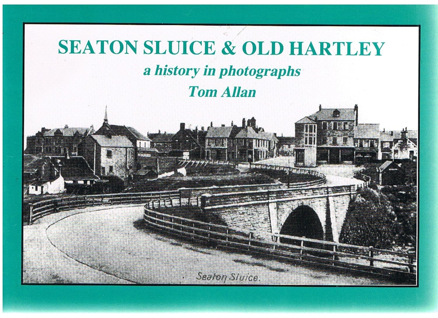 Seaton Sluice & Old Hartley A History in Photographs Allan, Tom 9781874020035 Books