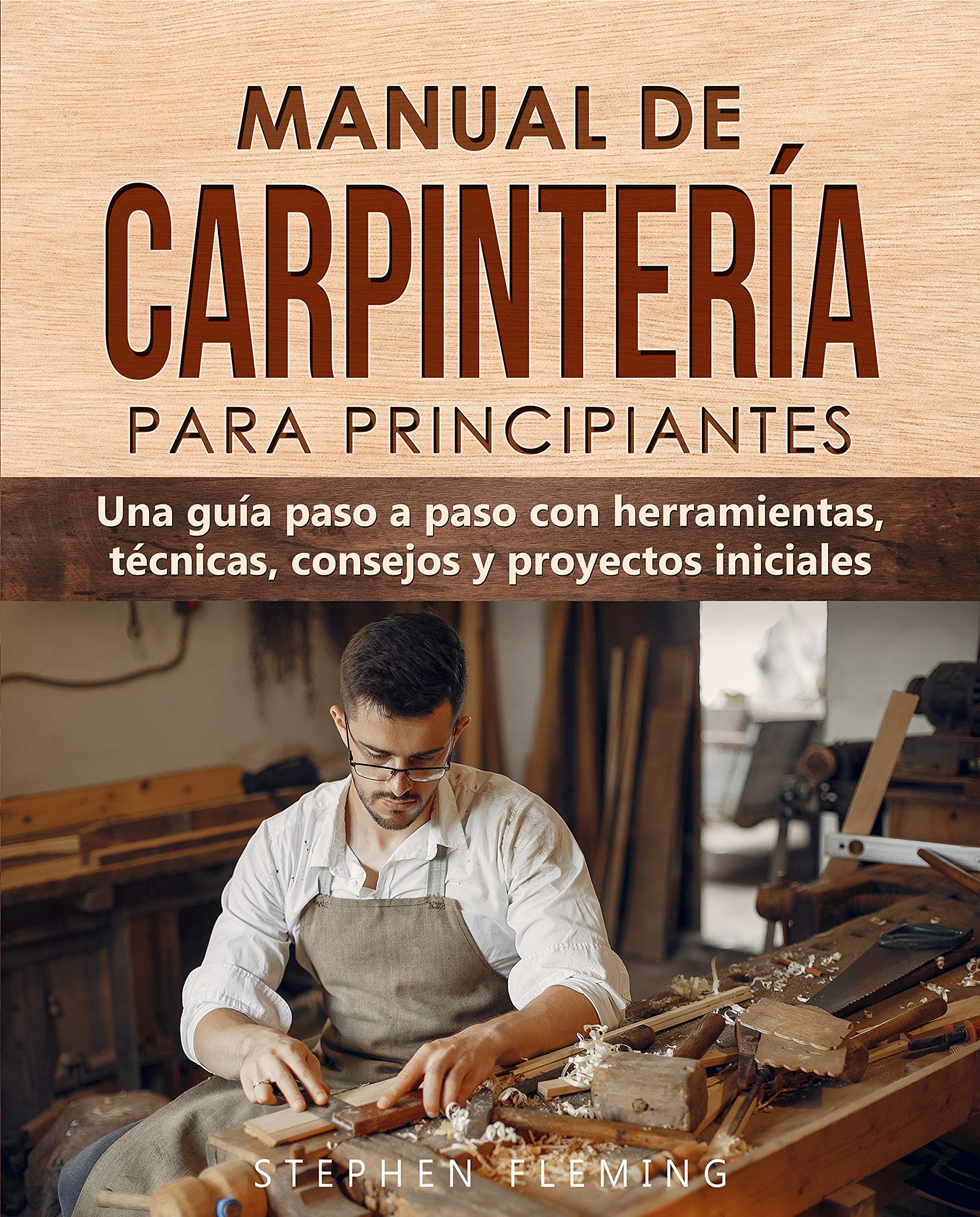 Manual de carpintería para principiantes: Una guía paso a paso con herramientas, técnicas, consejos y proyectos iniciales (DIY Spanish nº 4)