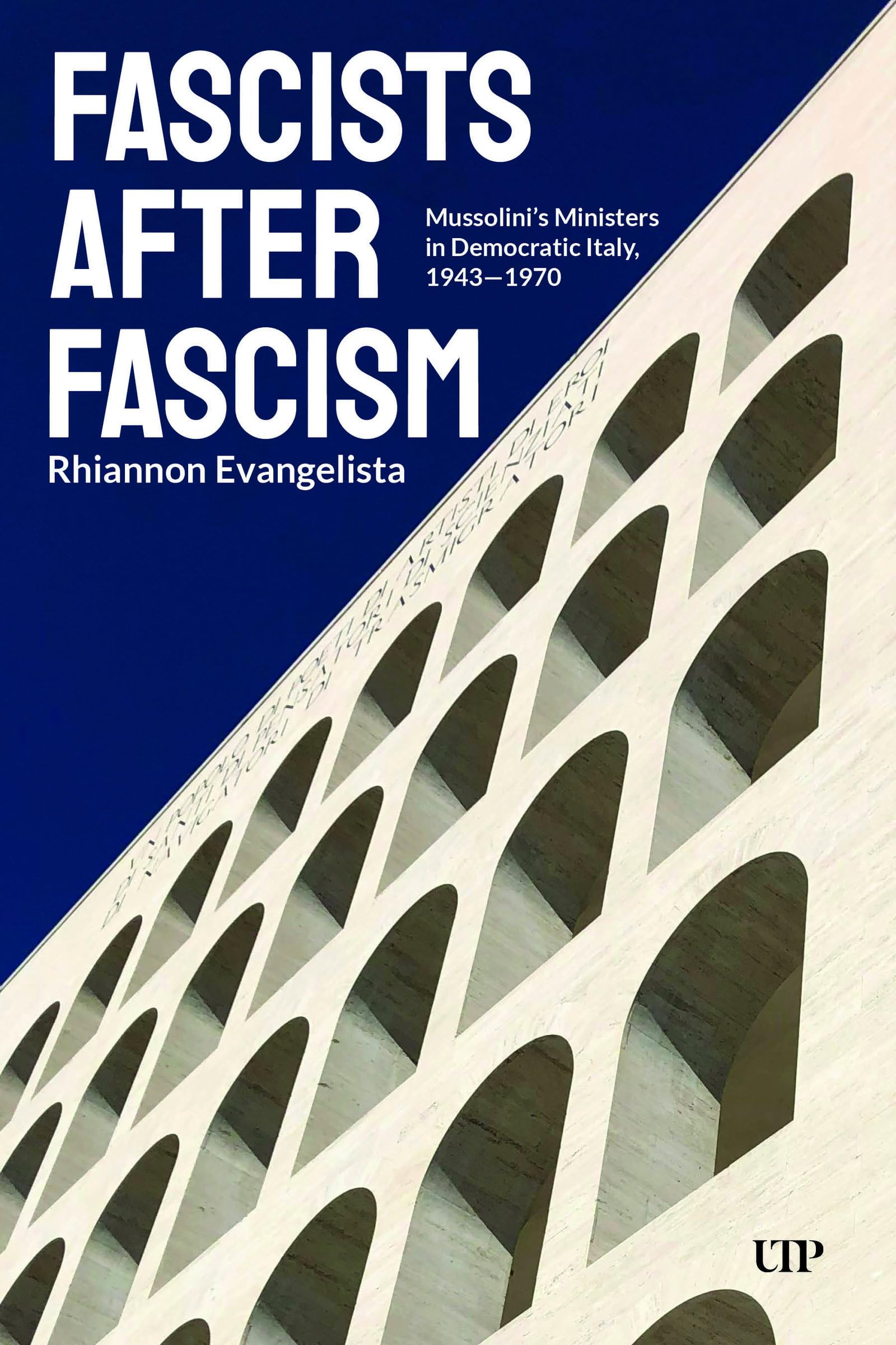 Fascists After Fascism: Mussolini's Ministers in Democratic Italy, 1943-1970 (Toronto Italian Studies)