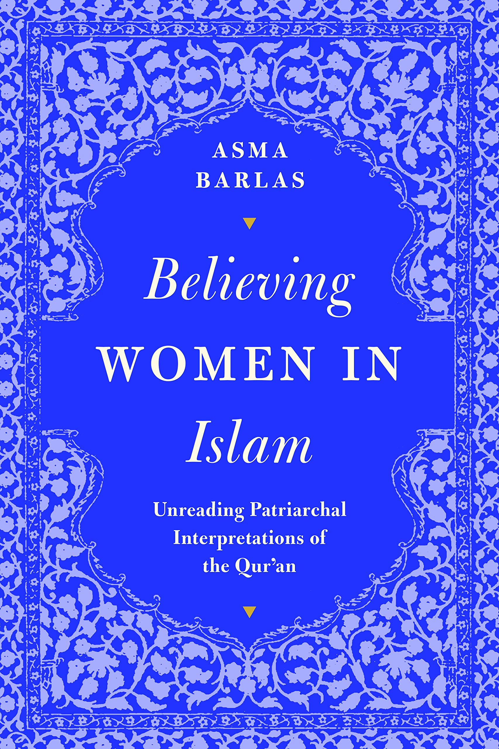 Believing Women in Islam: Unreading Patriarchal Interpretations of the Qur'an