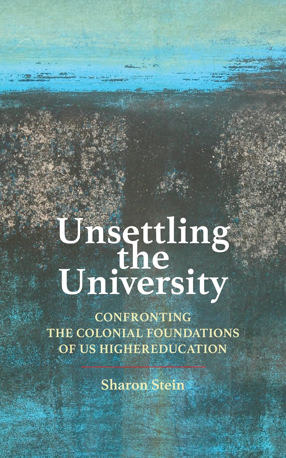 Unsettling the University: Confronting the Colonial Foundations of US Higher Education (Critical University Studies)      Kindle Edition