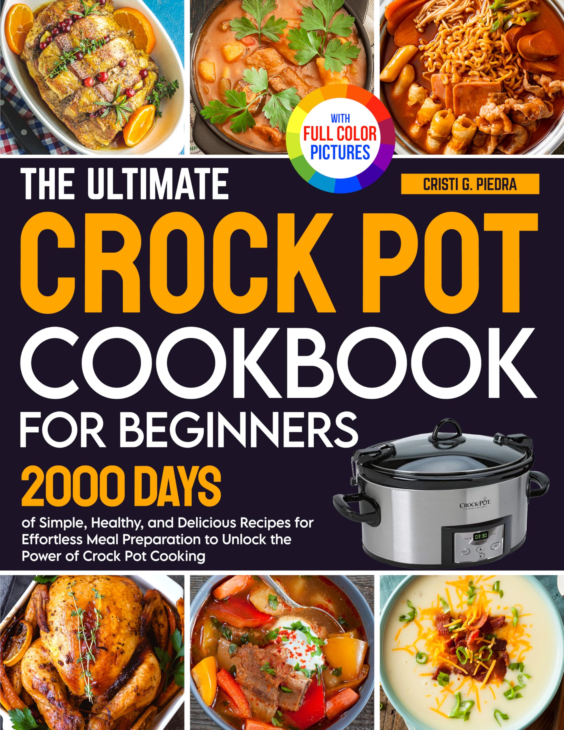 The Ultimate Crock Pot Cookbook for Beginners: 2000 Days of Simple, Healthy, and Delicious Recipes for Effortless Meal Preparation to Unlock the Power of Crock Pot Cooking| Full Color Edition