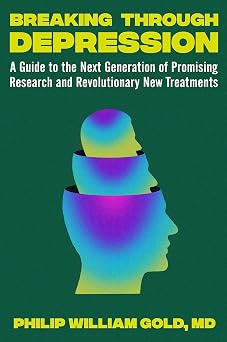 Breaking Through Depression A Guide to the Next Generation of Promising Research and Revolutionary New Treatments