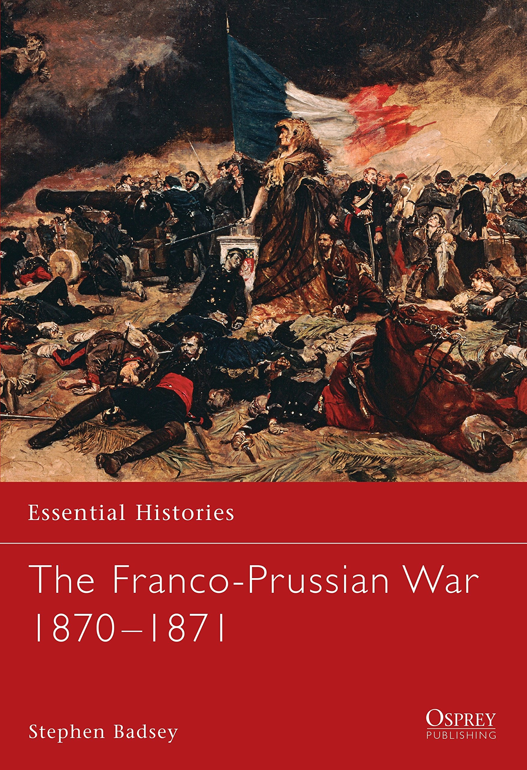 The Franco-Prussian War 1870-1871: No. 51 (Essential Histories