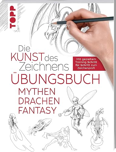 Die Kunst des Zeichnens - Mythen, Drachen, Fantasy Übungsbuch: Mit gezieltem Training Schritt für Schritt zum Zeichenprofi