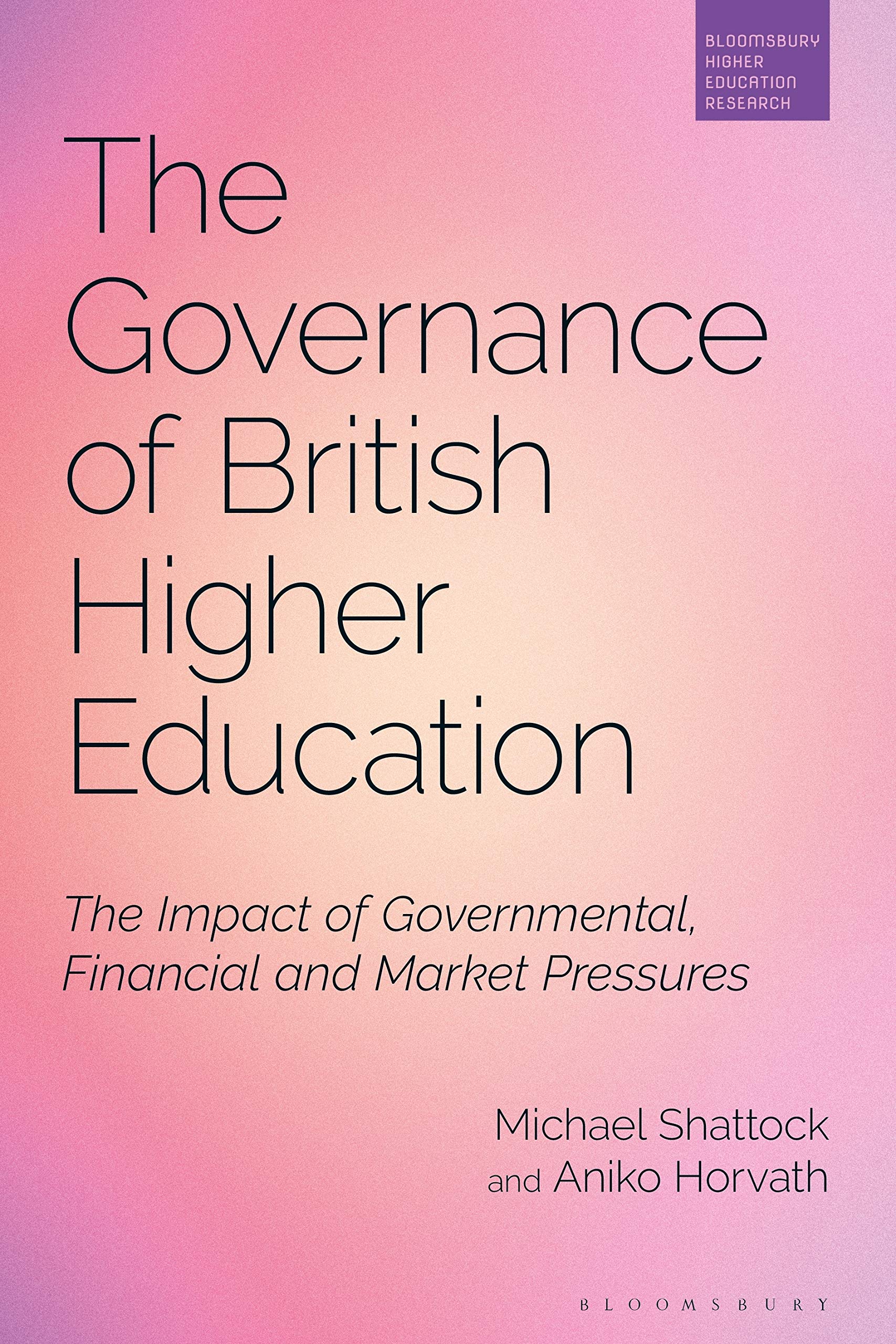 Governance of British Higher Education, The: The Impact of Governmental, Financial and Market Pressures (Bloomsbury Higher Education Research)