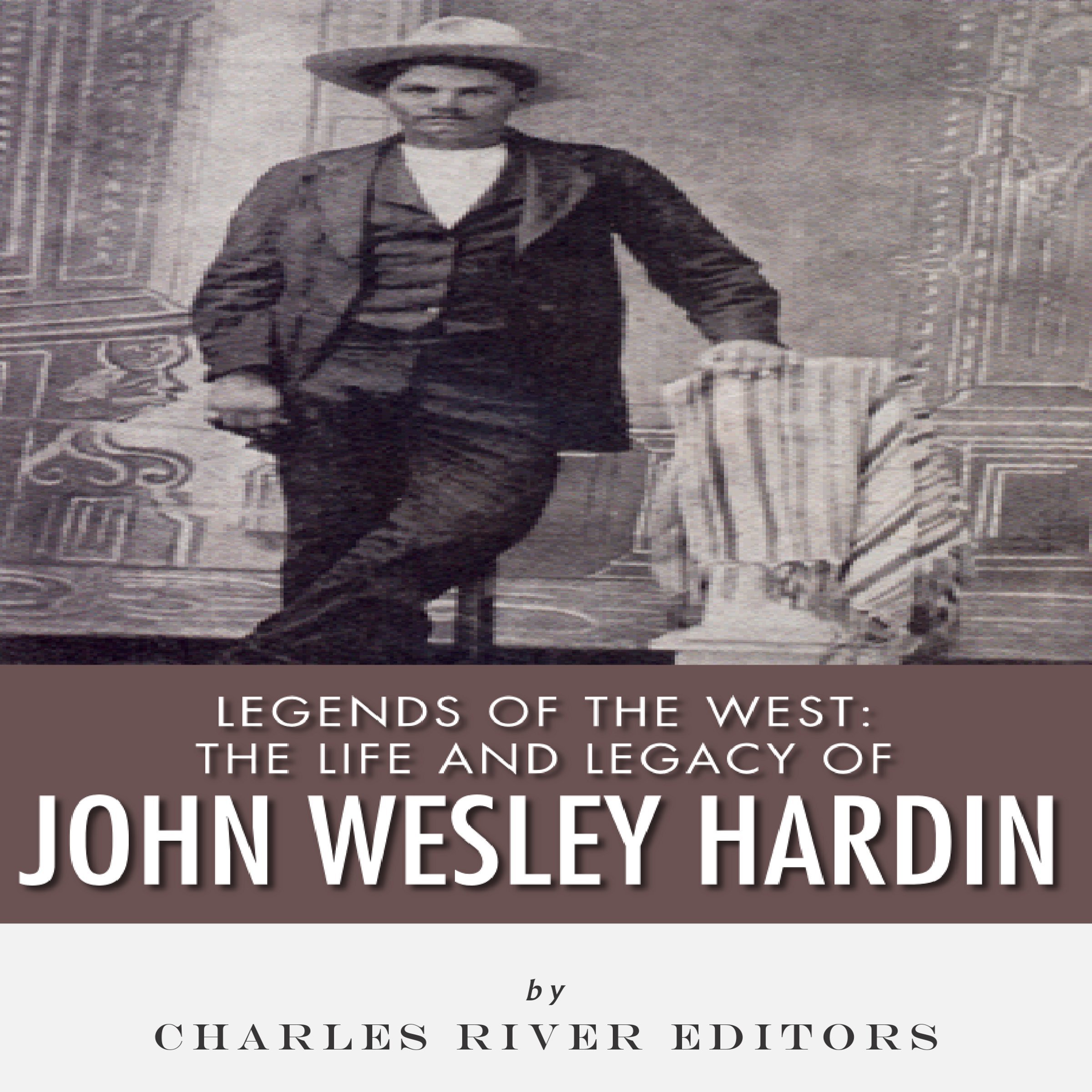 Legends of the West: The Life and Legacy of John Wesley Hardin