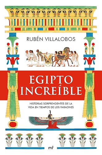 Egipto increíble: Historias sorprendentes de la vida en tiempos de los faraones (Fuera de Colección)