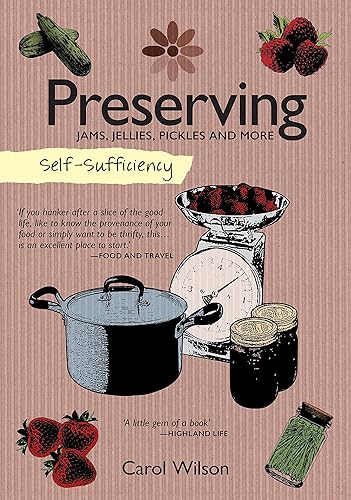 Self-Sufficiency: Preserving Jams, Jellies, Pickles and More (IMM Lifestyle Books) 60 Recipes, Instructions, &amp; Troubleshooting Tips for Marmalade, Fruit Butter, Chutney, Pickles, Jarred Food, &amp; More