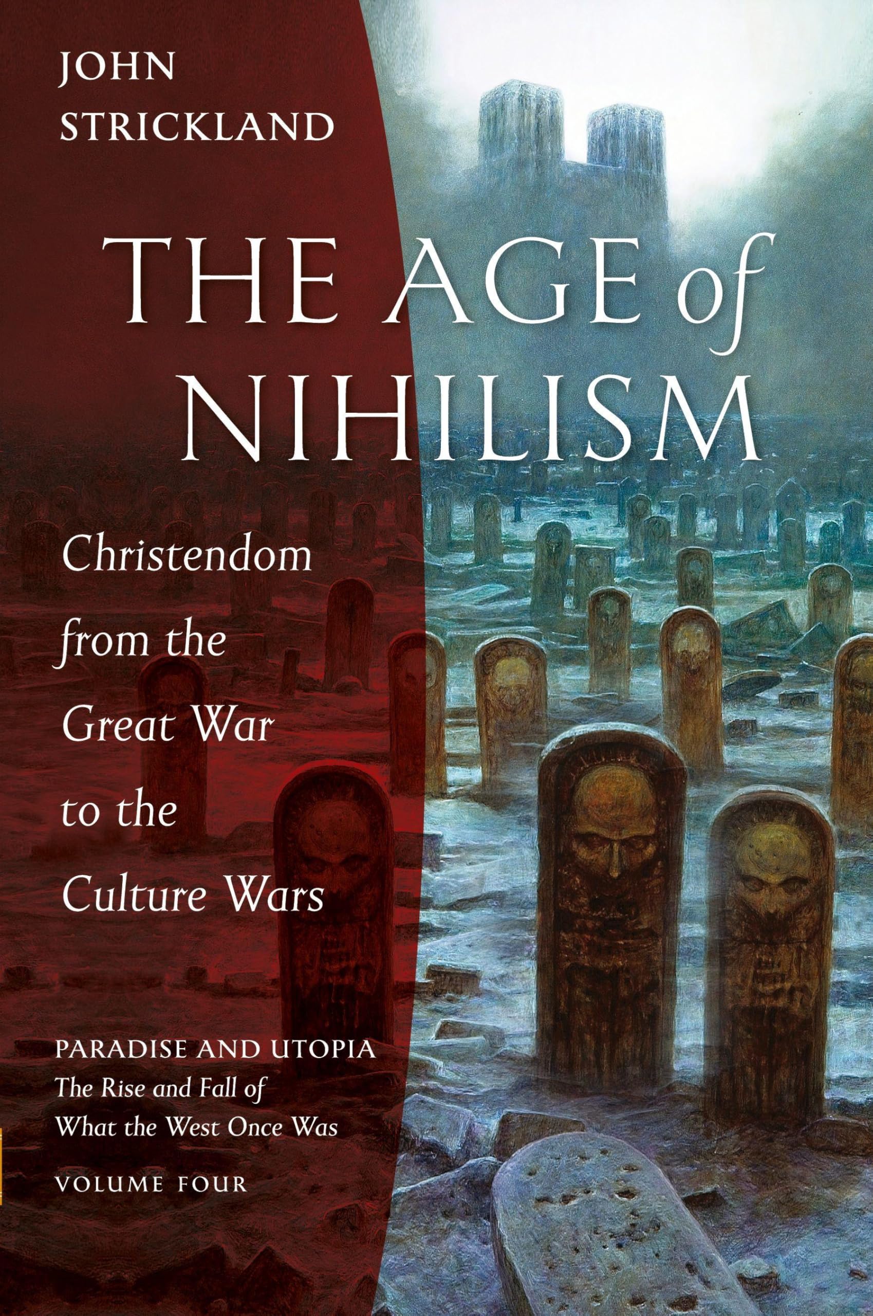 The Age of Nihilism: Christendom from the Great War to the Culture Wars: 4 (Paradise and Utopia: The Rise and Fall of What the West Once Was)