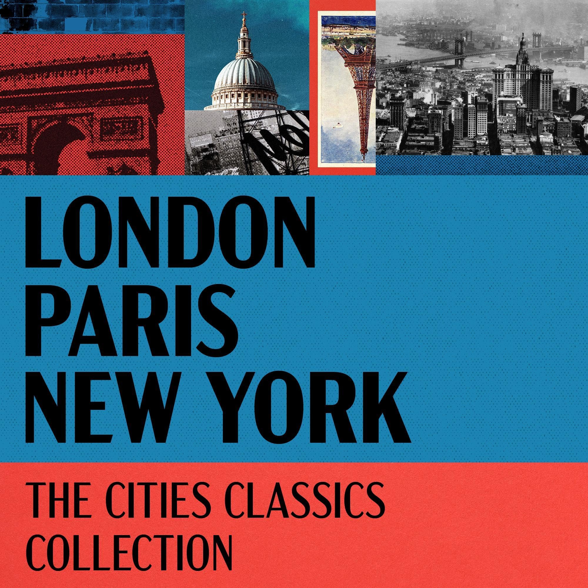 The Cities Classics Collection: London, Paris, New York - 24 Stories from Dickens, Orwell, Dumas, Fitzgerald, Woolf, Wharton, & Many More