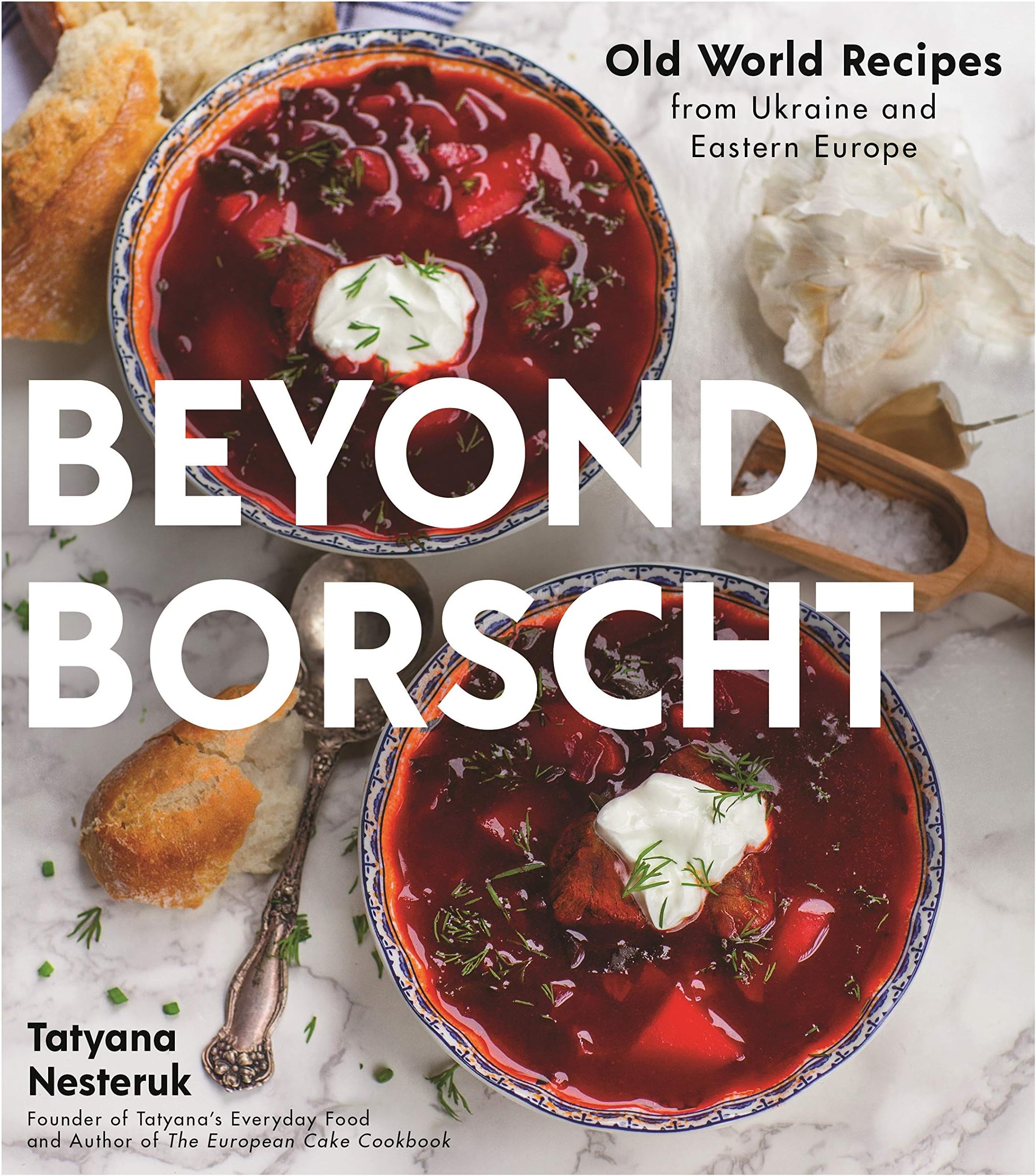 Beyond Borscht: Old-World Recipes from Eastern Europe: Ukraine, Russia, Poland & More