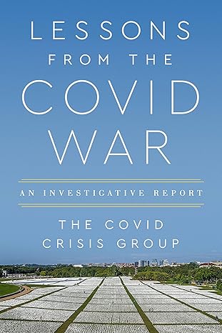 Lessons from the Covid War: An Investigative Report