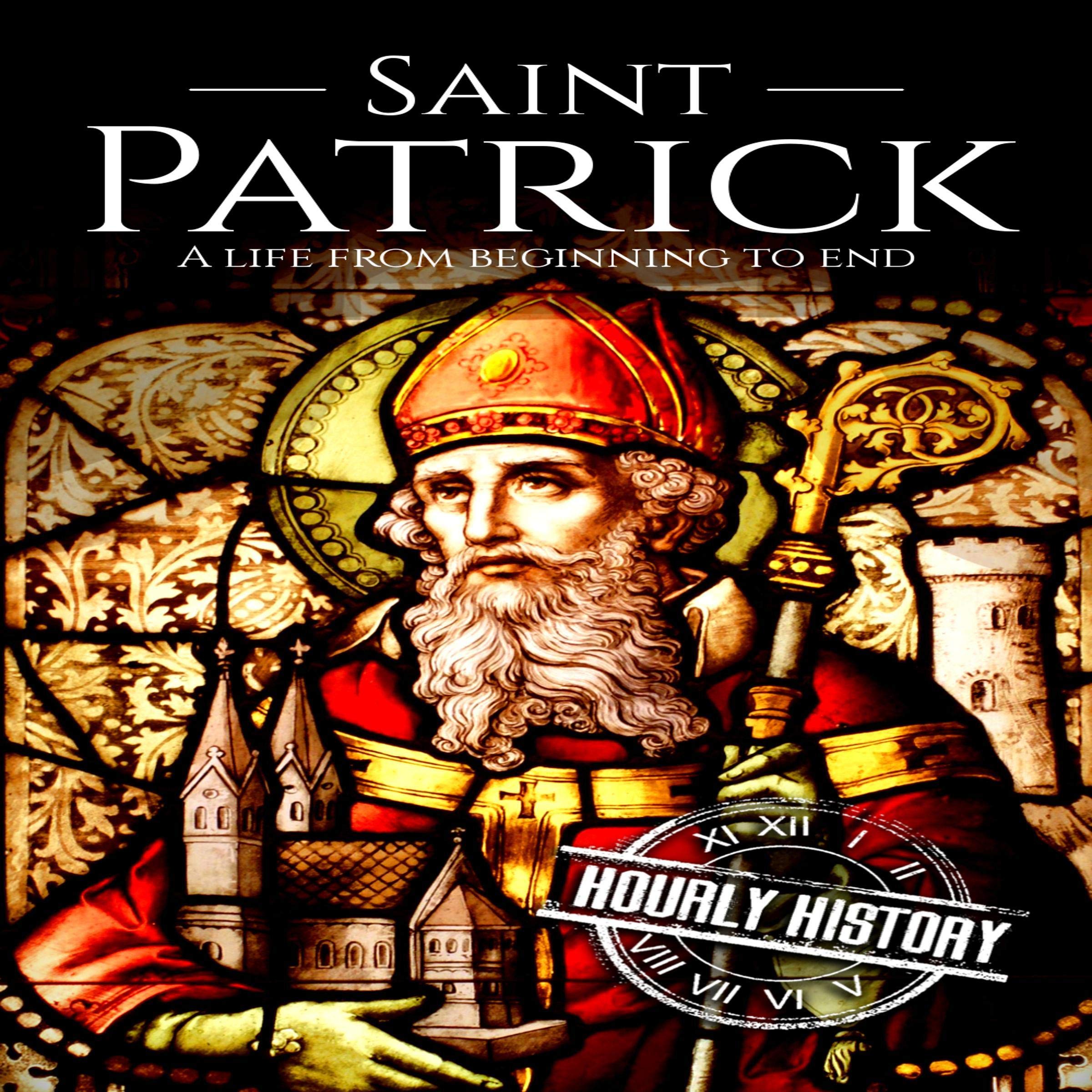 Saint Patrick: A Life from Beginning to End