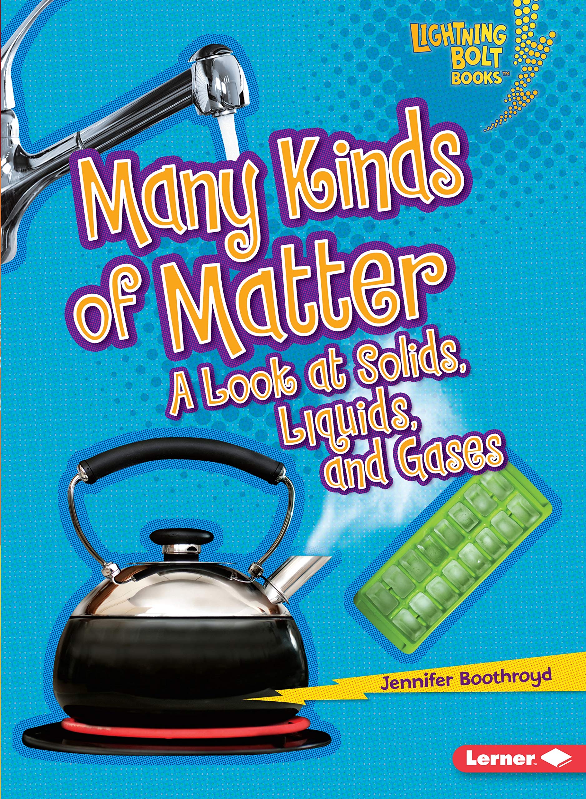 Many Kinds of Matter: A Look at Solids, Liquids, and Gases (Lightning Bolt Books ® ― Exploring Physical Science)