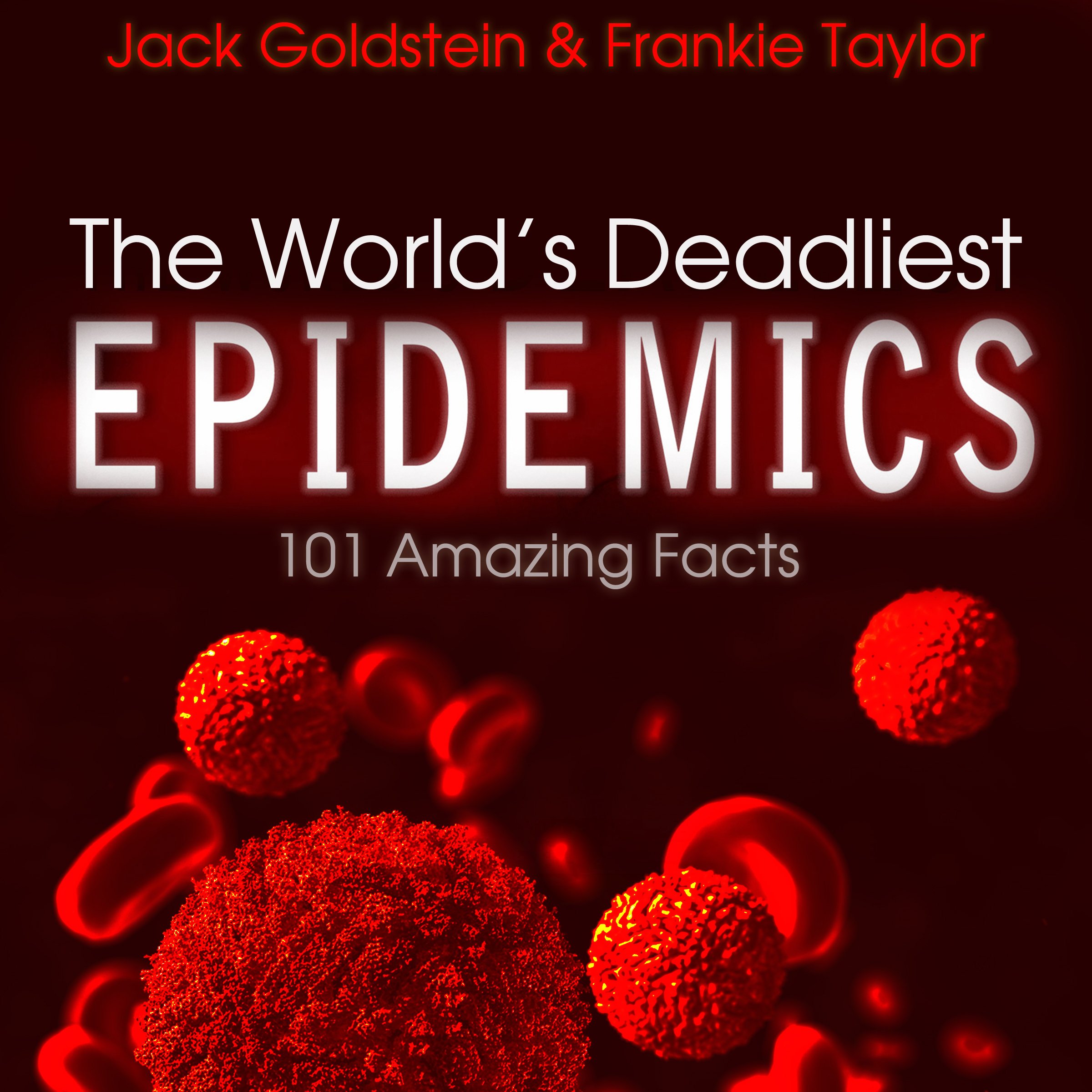 The World's Deadliest Epidemics: 101 Amazing Facts