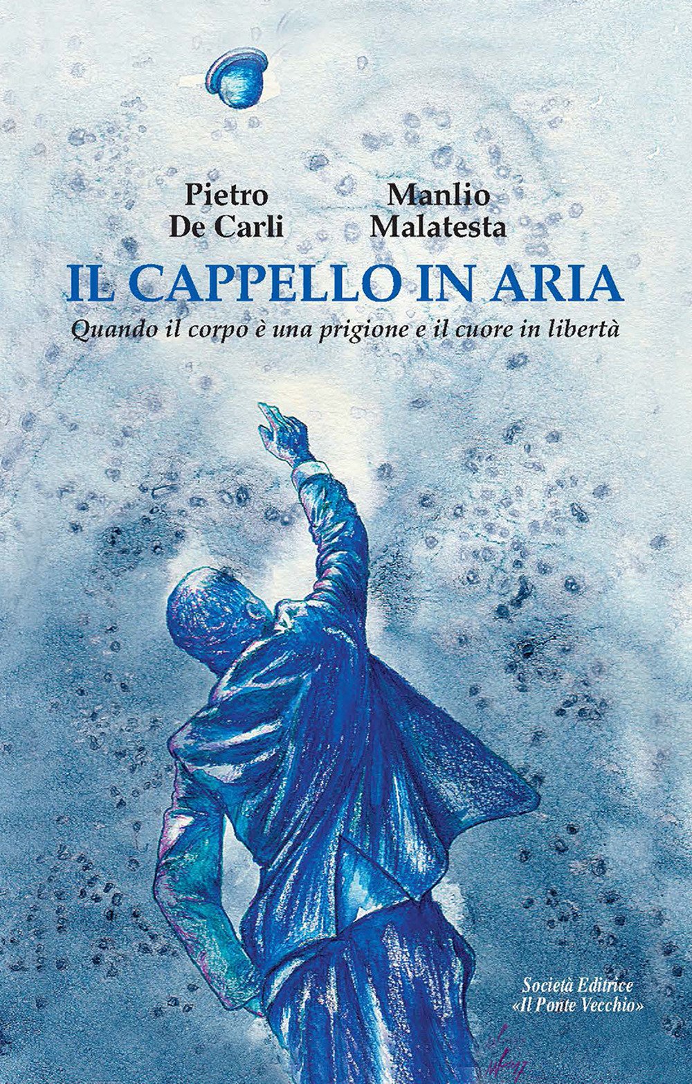 Il Cappello In Aria. Quando Il Corpo è Una Prigione E Il Cuore In Libertà - 4