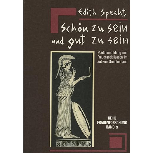 Schön zu sein und gut zu sein: Mädchenbildung und Frauensozialisation im antiken Griechenland