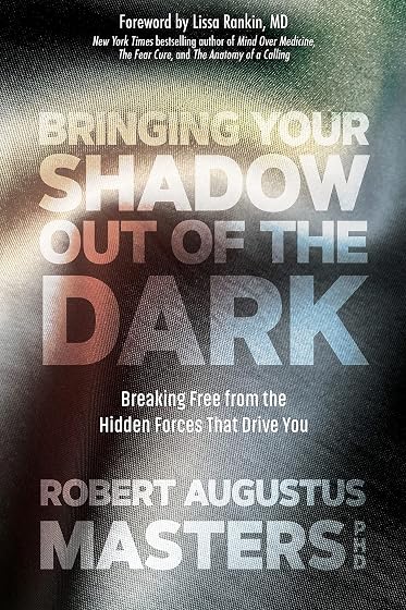 Bringing Your Shadow Out of the Dark: Breaking Free from the Hidden Forces That Drive You