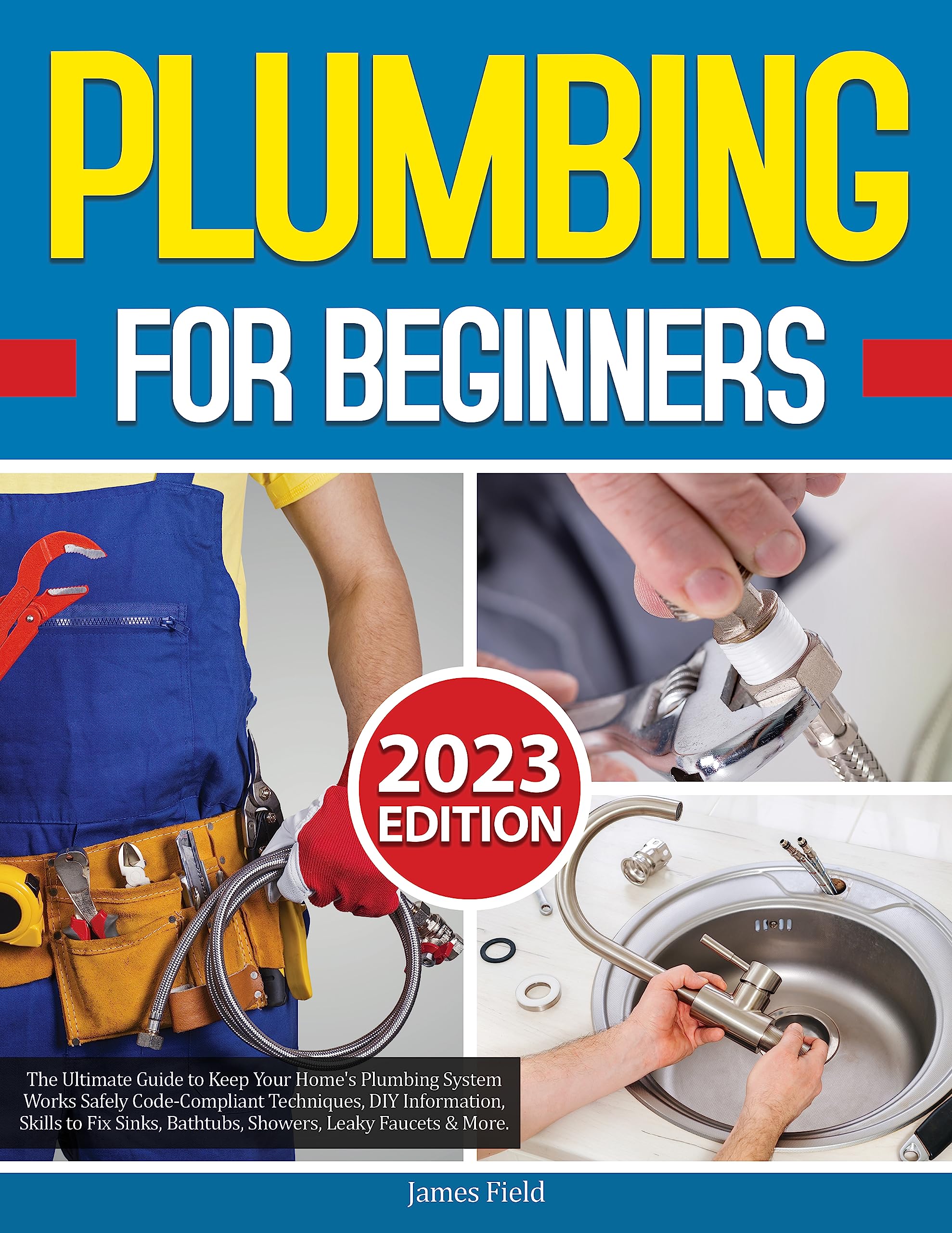 Plumbing for Beginners: The Ultimate Guide to Keep Your Home's Plumbing System Works Safely | Code-Compliant Techniques, DIY Information, Skills to Fix Sinks, Bathtubs, Showers, Leaky Faucets & More.
