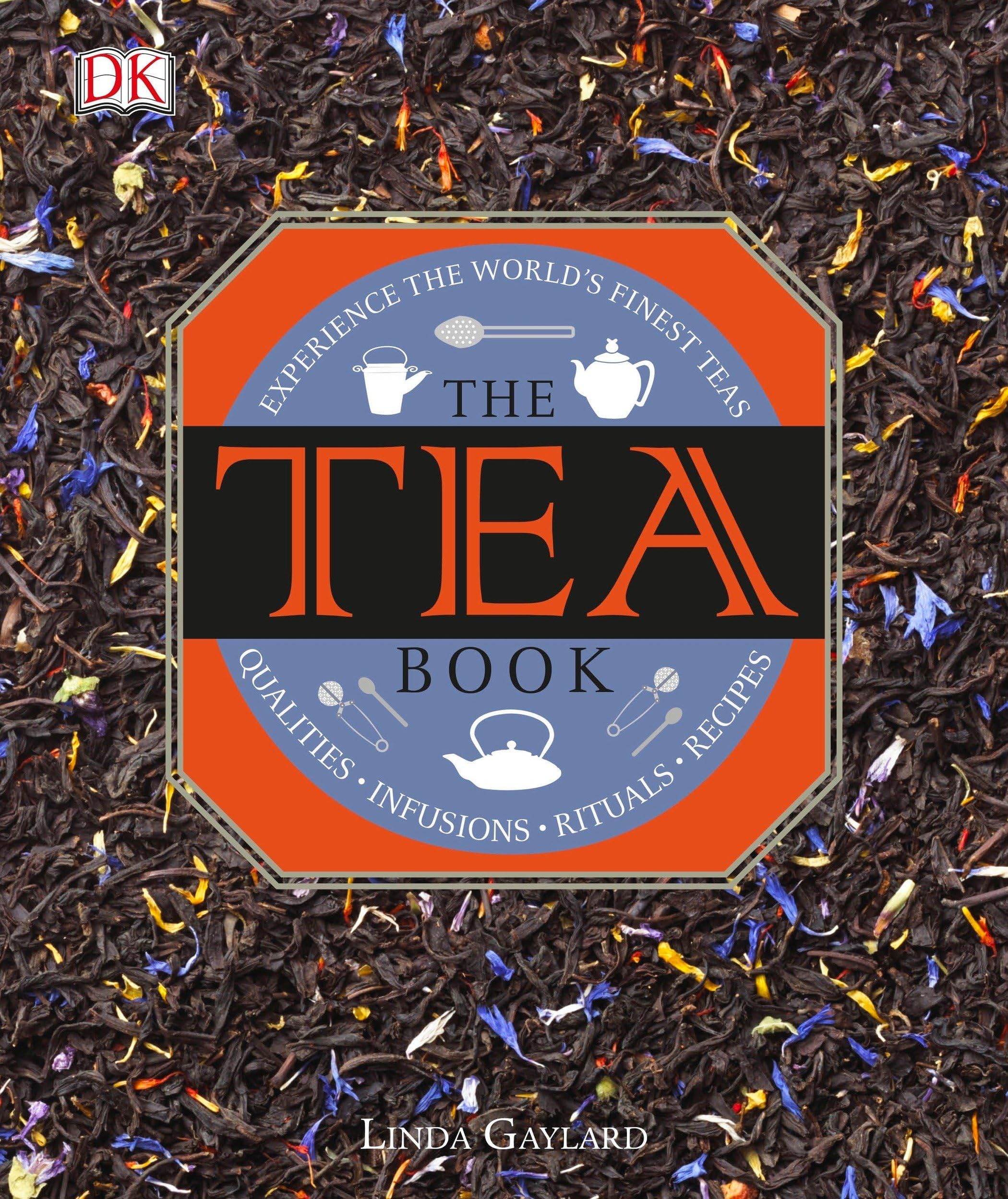 The Tea Book: Experience the Worldรขโฌโขs Finest Teas, Qualities, Infusions, Rituals, Recipes