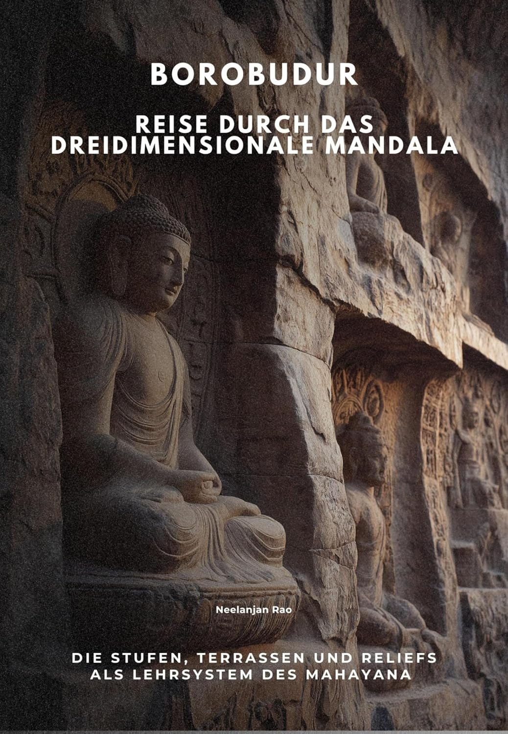 Borobudur Reise durch das dreidimensionale Mandala: Die Stufen, Terrassen und Reliefs als Lehrsystem des Mahayana (German Edition)