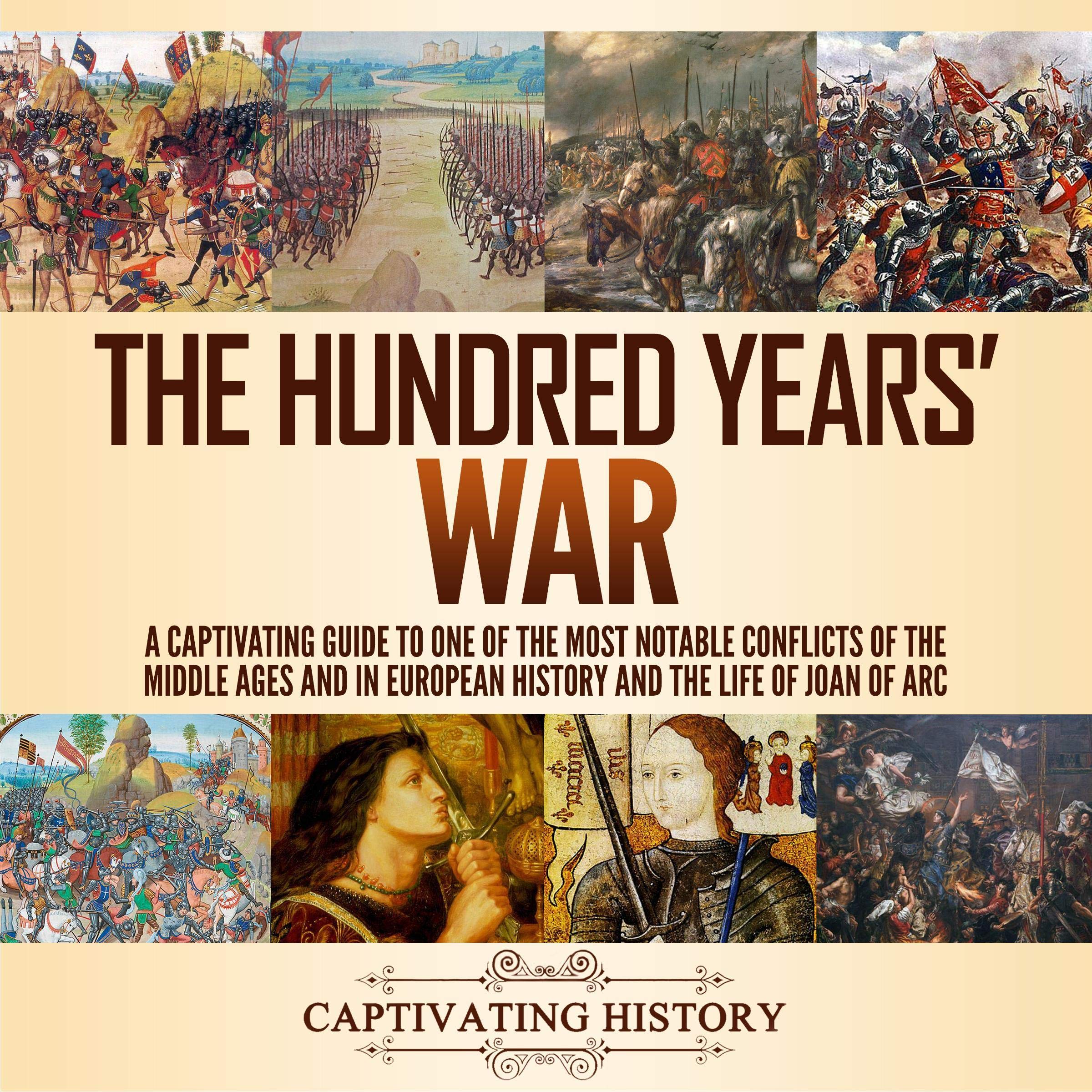 Cover art for The Hundred Years' War: A Captivating Guide to One of the Most Notable Conflicts of the Middle Ages and in European History and the Life of Joan of Arc