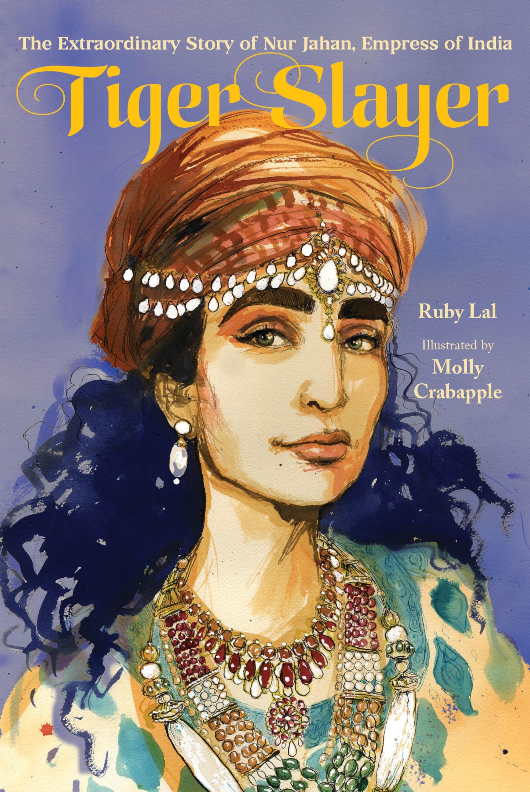 Tiger Slayer: The Extraordinary Story of Nur Jahan, Empress of India
