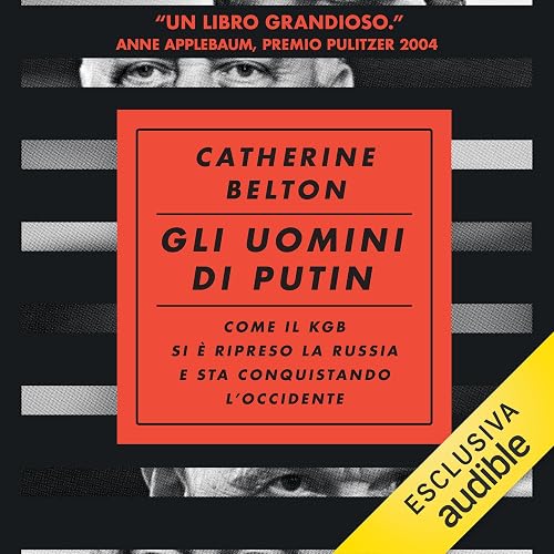 Gli uomini di Putin: Come il KGB si è ripreso la Russia e sta conquistando l'Occidente