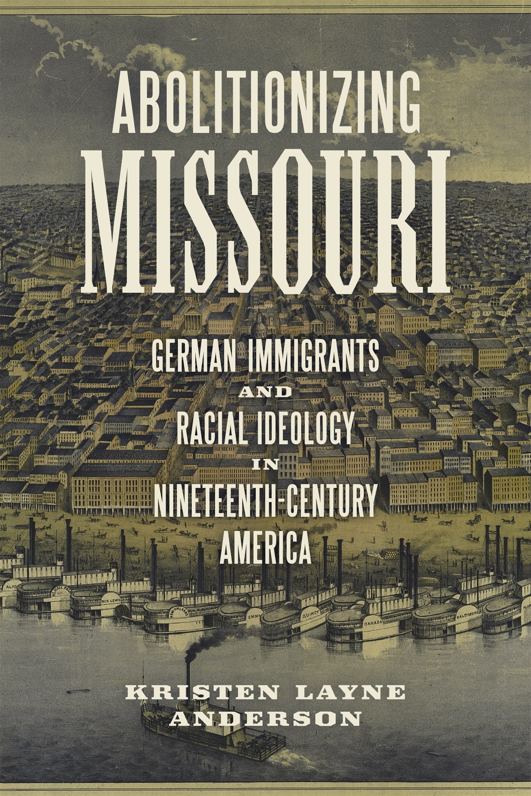 Abolitionizing Missouri: German Immigrants and Racial Ideology in Nineteenth-Century America (Antislavery, Abolition, and the Atlantic World)