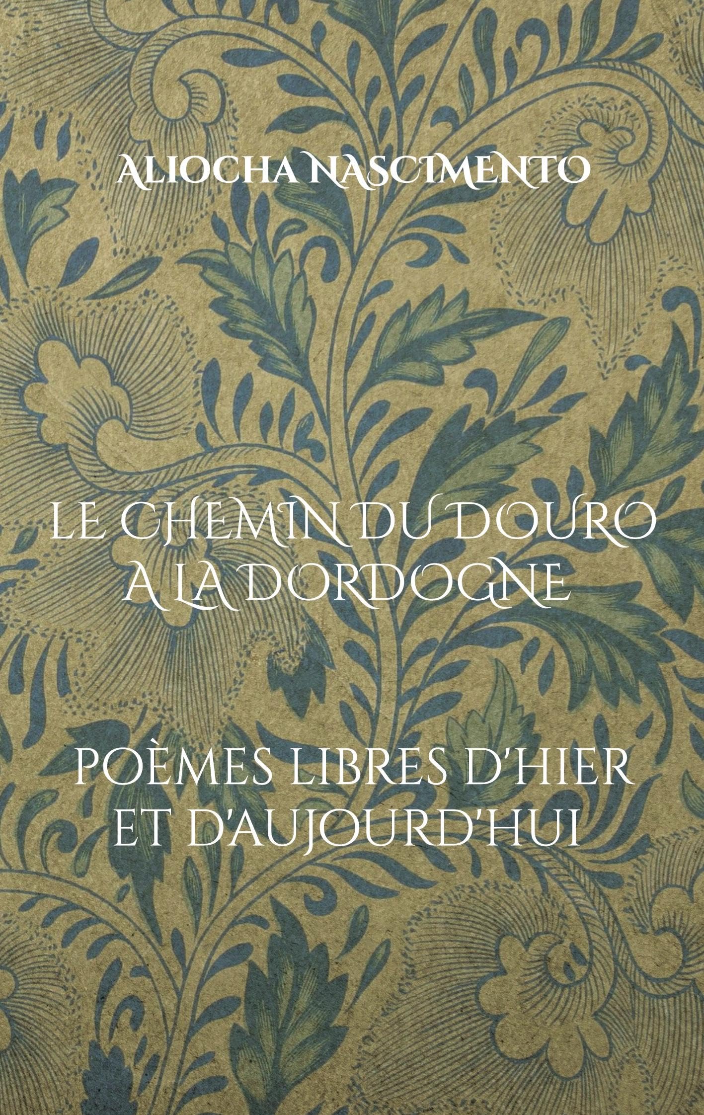 Le chemin du Douro à la Dordogne: Poèmes Libres d'Hier et d'Aujourd'hui