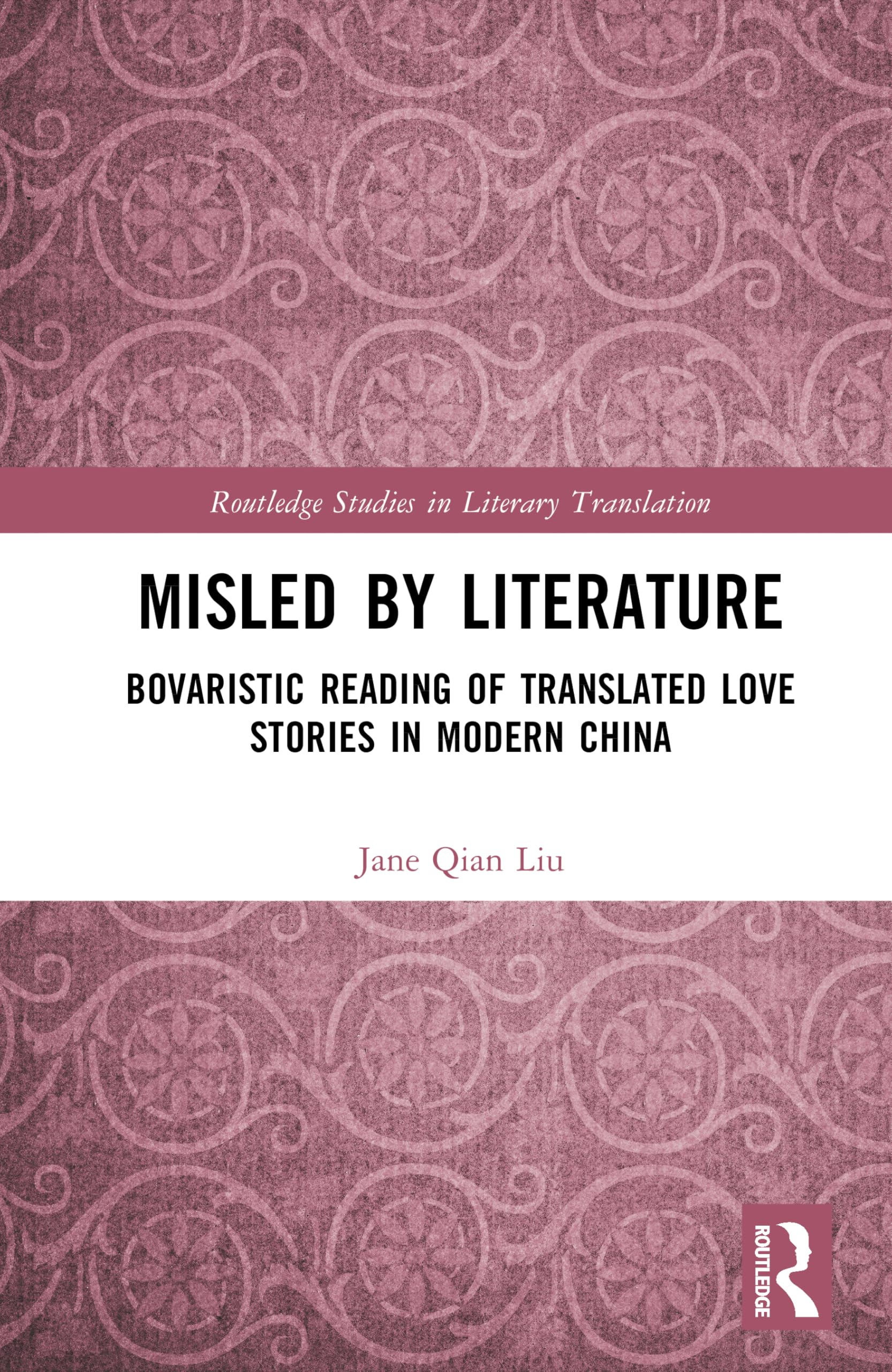 Misled by Literature: Bovaristic Reading of Translated Love Stories in Modern China (Routledge Studies in Literary Translation)