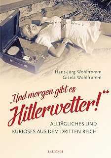 Und morgen gibt es Hitlerwetter! - Alltägliches und Kurioses aus dem Dritten Reich