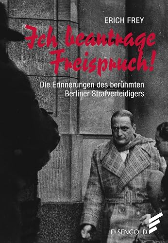 Ich beantrage Freispruch!: Die Erinnerungen des berühmten Berliner Strafverteidigers: Erinnerungen eines Berliner Strafverteidigers
