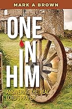 ONE IN HIM : ANSWERING THE 'REAL' LORD’S PRAYER