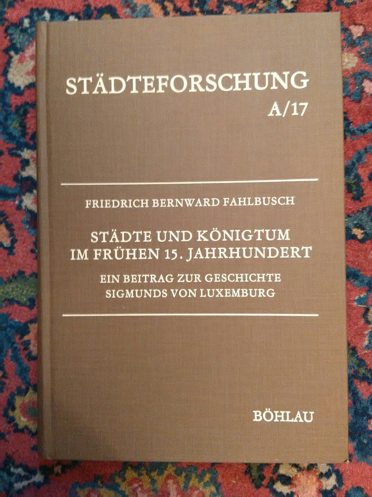 Städte und Königtum im frühen 15. Jahrhundert. Ein Beitrag zur Geschichte Sigmunds von Luxemburg (Städteforschung: Veröffentlichungen des Instituts ... in Münster. Reihe A: Darstellungen)