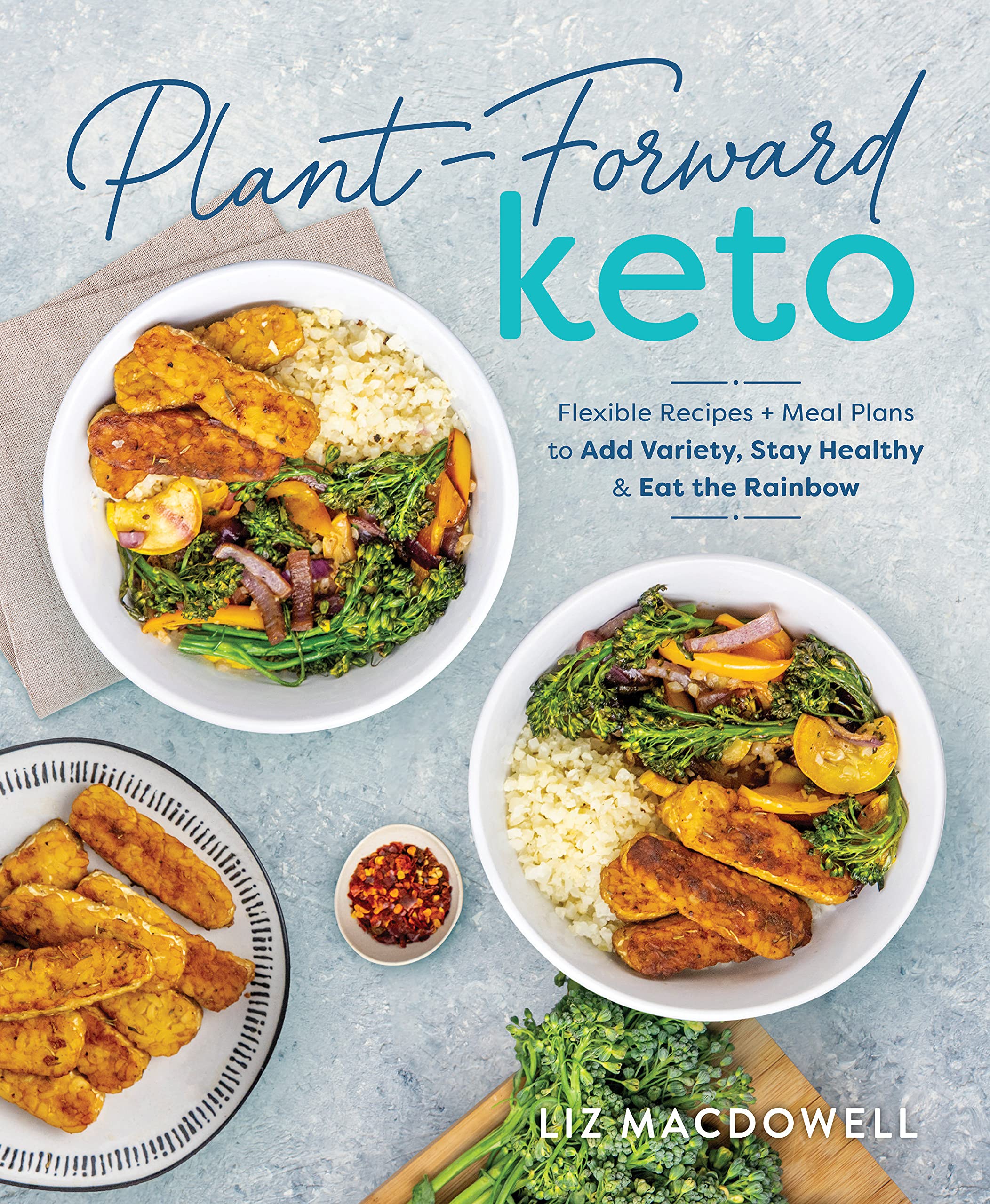 Plant-forward Keto: Flexible Recipes + Meal Plans to Add Variety, Stay Healthy & Eat the Rainbow