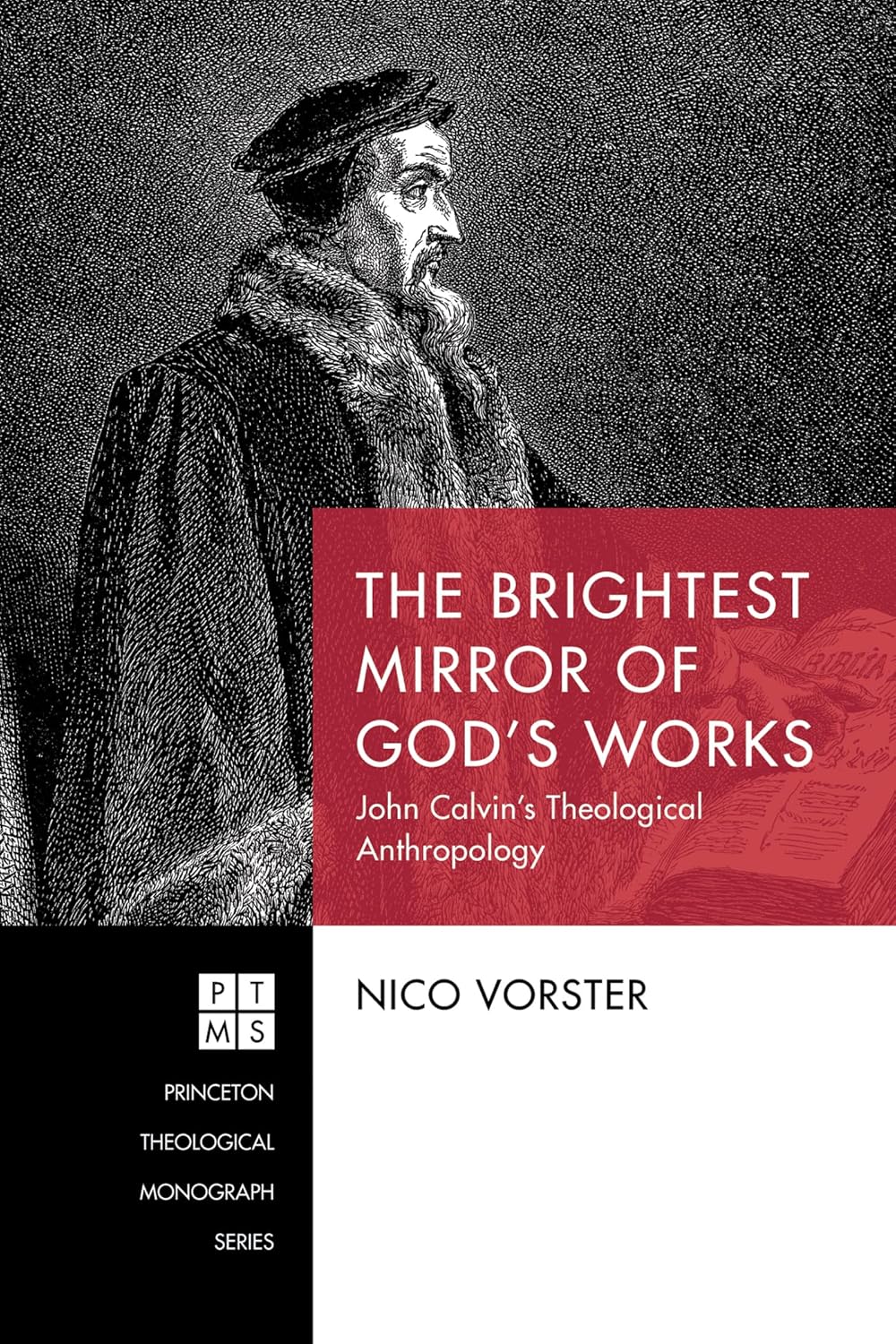 Theological Anthropology: John Calvin's The Brightest Mirror (Princeton Theological Monograph)