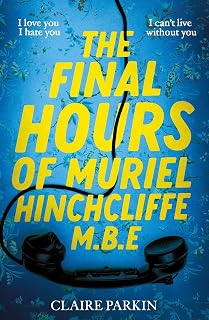 The Final Hours of Muriel Hinchcliffe: A Delicious Novel of a Friendship Gone Sour, Jealousy and the Ultimate Revenge . . .