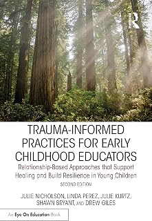 Trauma-Informed Practices for Early Childhood Educators: Relationship-Based Approaches that Reduce Stress, Build Resilience and Support Healing in Young Children (Eye on Education)