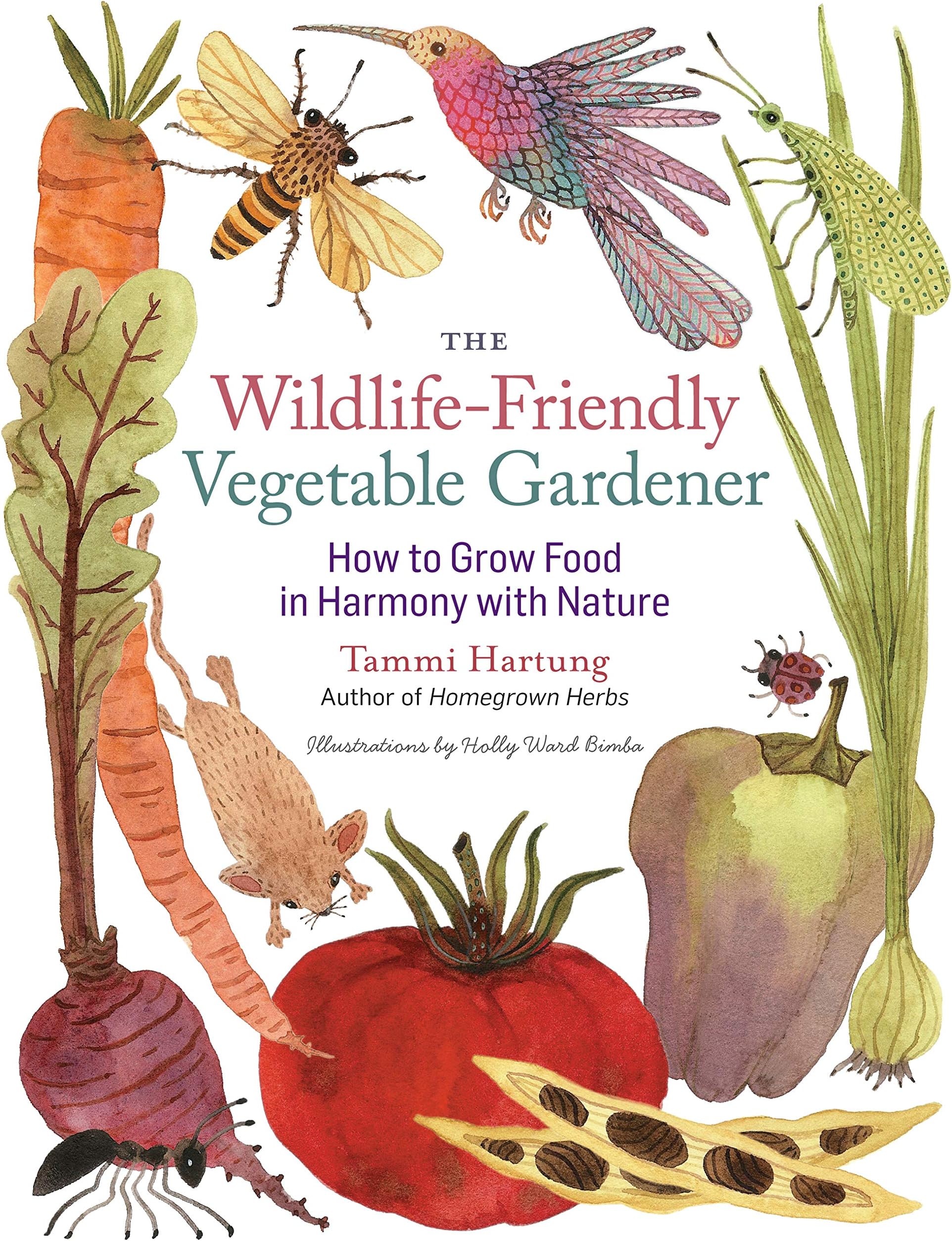 The Wildlife-Friendly Vegetable Gardener: How to Grow Food in Harmony with Nature