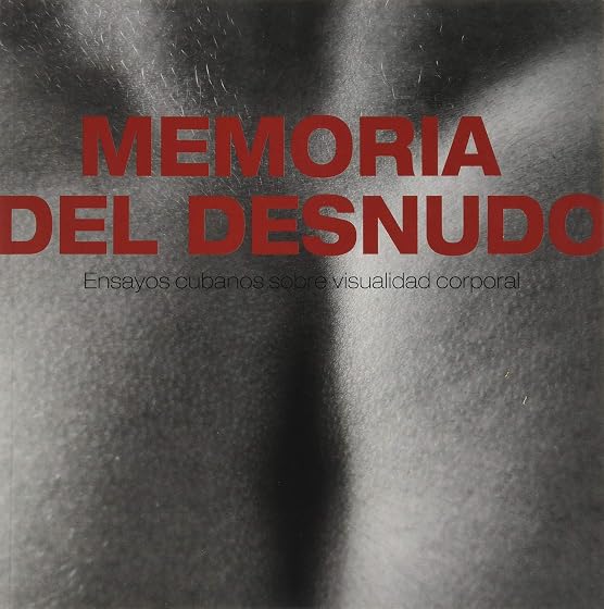 Memoria del Desnudo. Ensayos Cubanos sobre Visualidad Corporal