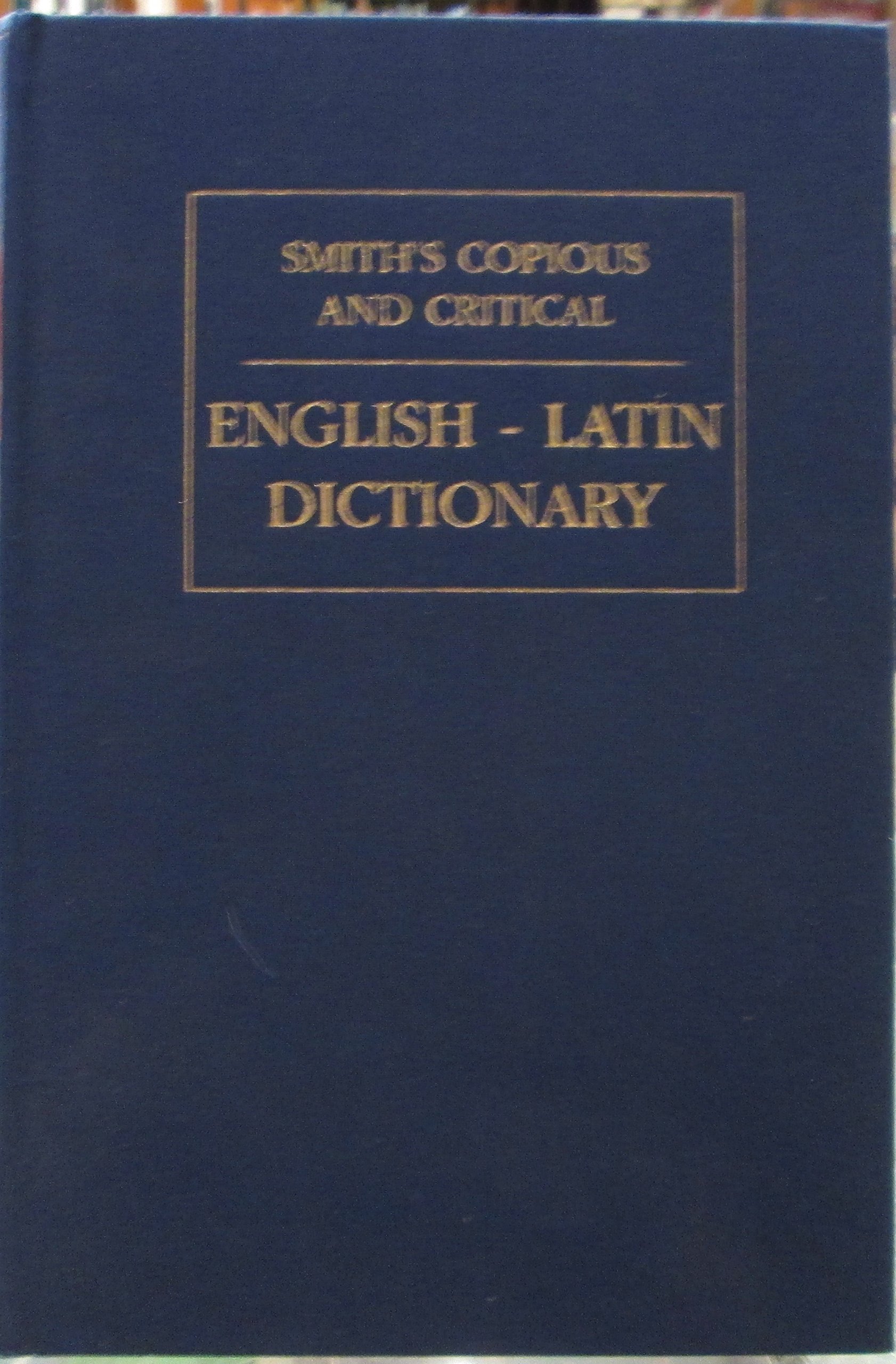 Smith's Copious and Critical English-Latin Dictionary (WPC Classics) (Latin Edition)